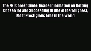 Read The FBI Career Guide: Inside Information on Getting Chosen for and Succeeding in One of