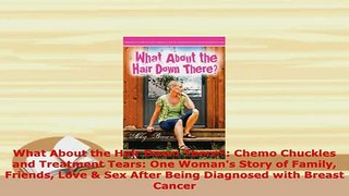 Download  What About the Hair Down There Chemo Chuckles and Treatment Tears One Womans Story of  EBook