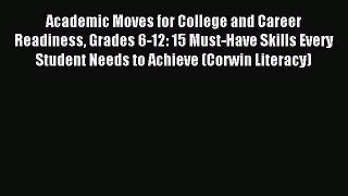 Read Academic Moves for College and Career Readiness Grades 6-12: 15 Must-Have Skills Every