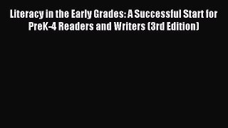 Read Literacy in the Early Grades: A Successful Start for PreK-4 Readers and Writers (3rd Edition)