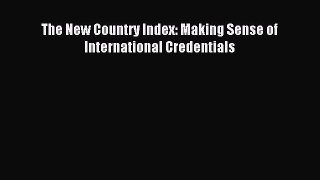 Read The New Country Index: Making Sense of International Credentials Ebook Free
