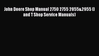 Read John Deere Shop Manual 2750 2755 2855&2955 (I and T Shop Service Manuals) Ebook Free