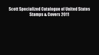Read Scott Specialized Catalogue of United States Stamps & Covers 2011 Ebook Free