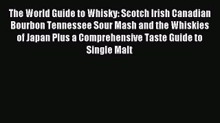 Read The World Guide to Whisky: Scotch Irish Canadian Bourbon Tennessee Sour Mash and the Whiskies