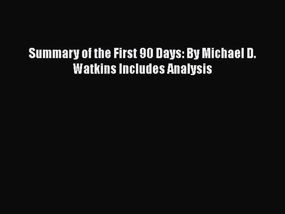 Download Summary of the First 90 Days: By Michael D. Watkins Includes Analysis Free Books