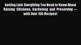 Read Getting Laid: Everything You Need to Know About Raising Chickens Gardening and Preserving