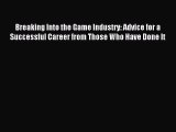 Read Breaking Into the Game Industry: Advice for a Successful Career from Those Who Have Done