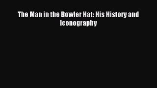 Read The Man in the Bowler Hat: His History and Iconography Ebook Free