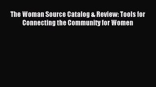 Download The Woman Source Catalog & Review: Tools for Connecting the Community for Women PDF