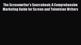 Read The Screenwriter's Sourcebook: A Comprehensive Marketing Guide for Screen and Television