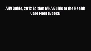 Read AHA Guide 2012 Edition (AHA Guide to the Health Care Field (Book)) Ebook Free
