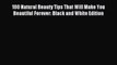 Download 100 Natural Beauty Tips That Will Make You Beautiful Forever: Black and White Edition