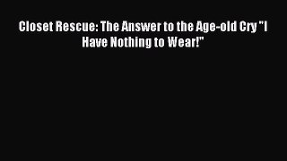 Read Closet Rescue: The Answer to the Age-old Cry I Have Nothing to Wear! PDF Online