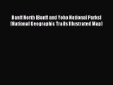 Download Banff North [Banff and Yoho National Parks] (National Geographic Trails Illustrated