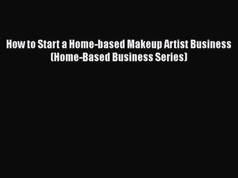 PDF How to Start a Home-based Makeup Artist Business (Home-Based Business Series) EBook