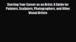Download Starting Your Career as an Artist: A Guide for Painters Sculptors Photographers and
