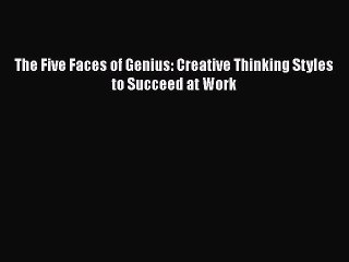 Download The Five Faces of Genius: Creative Thinking Styles to Succeed at Work  EBook