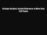 Read Cottage Gardens: Instant Reference to More than 250 Plants Ebook Free
