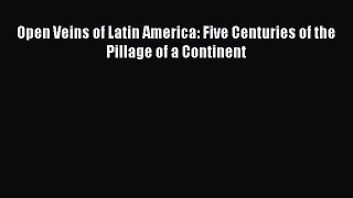 PDF Open Veins of Latin America: Five Centuries of the Pillage of a Continent Free Books