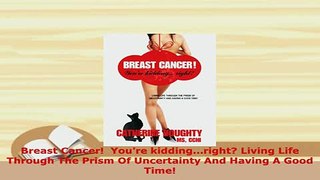 Download  Breast Cancer  Youre kiddingright Living Life Through The Prism Of Uncertainty And Free Books