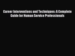 Read Career Interventions and Techniques: A Complete Guide for Human Service Professionals