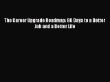 Read The Career Upgrade Roadmap: 90 Days to a Better Job and a Better Life Ebook Free