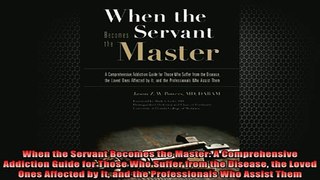 READ book  When the Servant Becomes the Master A Comprehensive Addiction Guide for Those Who Suffer Full EBook