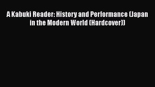 [PDF] A Kabuki Reader: History and Performance (Japan in the Modern World (Hardcover))  Read