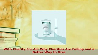 Read  With Charity For All Why Charities Are Failing and a Better Way to Give Ebook Free