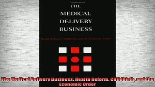 FREE DOWNLOAD  The Medical Delivery Business Health Reform Childbirth and the Economic Order READ ONLINE