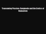 PDF Transuming Passion: Ganymede and the Erotics of Humanism  Read Online