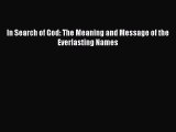 Download In Search of God: The Meaning and Message of the Everlasting Names Free Books
