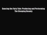 [Download] Dancing the Fairy Tale: Producing and Performing The Sleeping Beauty  Full EBook