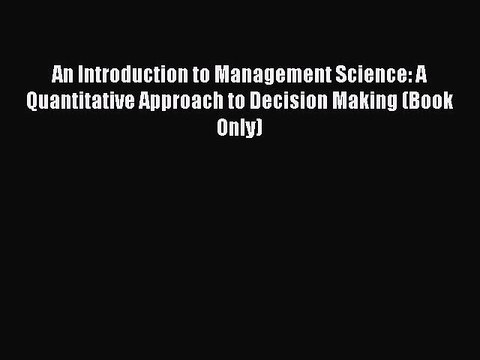 Read An Introduction to Management Science: A Quantitative Approach to Decision Making (Book