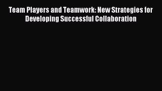 Read Team Players and Teamwork: New Strategies for Developing Successful Collaboration Ebook