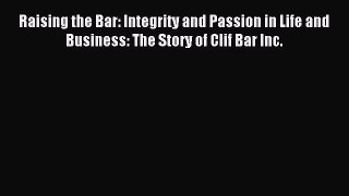 Read Raising the Bar: Integrity and Passion in Life and Business: The Story of Clif Bar Inc.