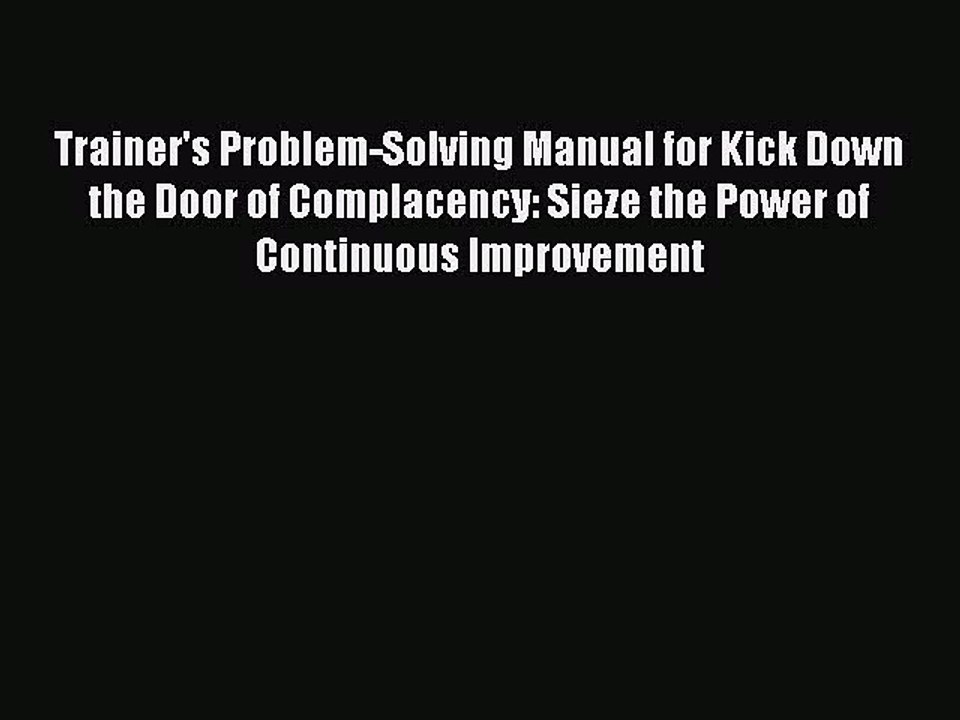 Read Trainer's Problem-Solving Manual for Kick Down the Door of Complacency: Sieze the Power