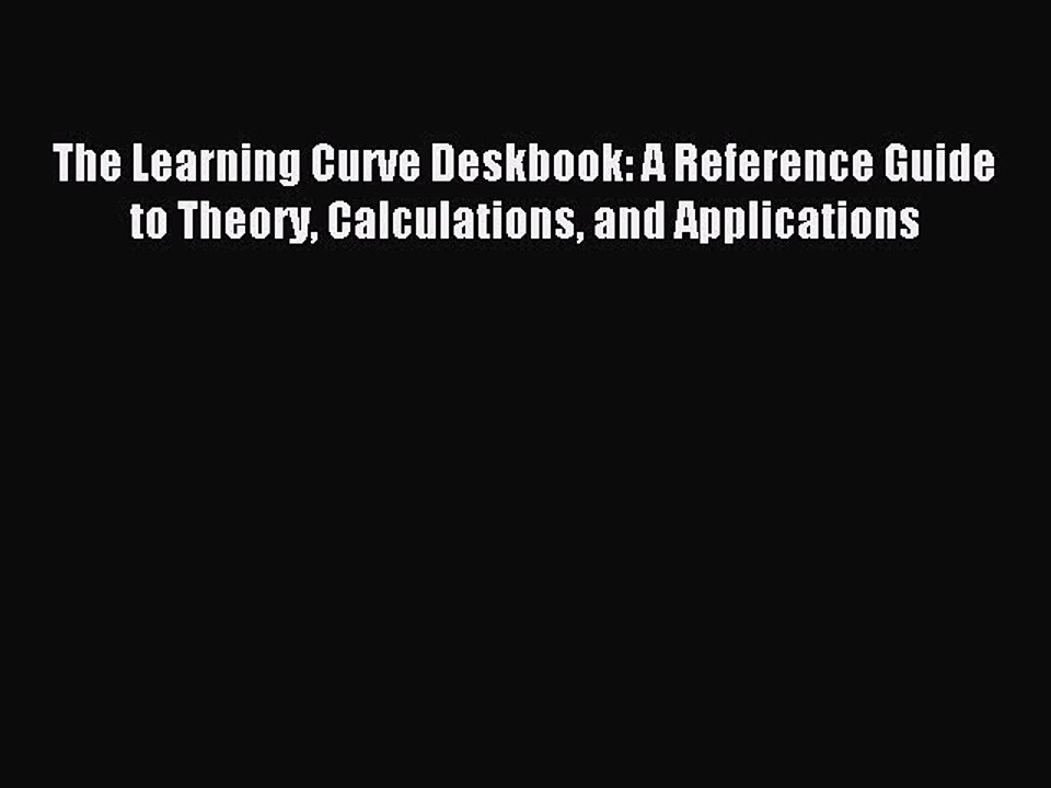 Read The Learning Curve Deskbook: A Reference Guide to Theory Calculations and Applications