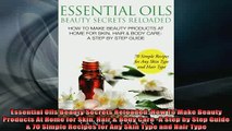 READ book  Essential Oils Beauty Secrets Reloaded How To Make Beauty Products At Home for Skin Hair Full EBook