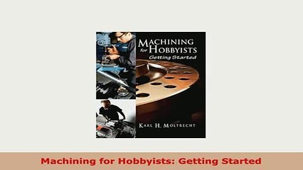 Read  Machining for Hobbyists Getting Started PDF Online