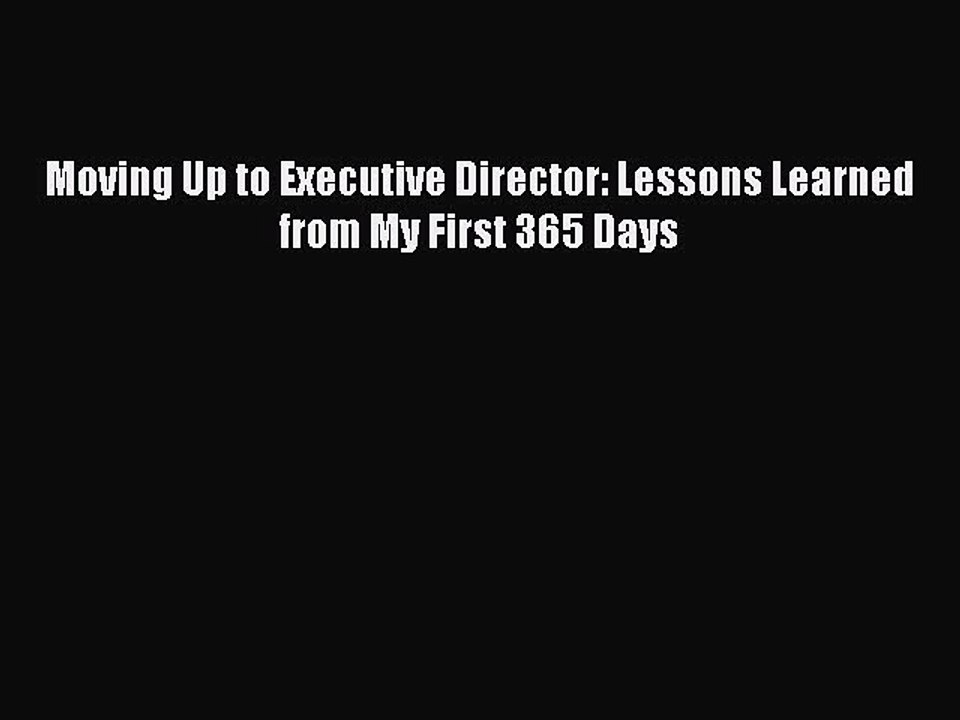 PDF Moving Up to Executive Director: Lessons Learned from My First 365 Days  EBook