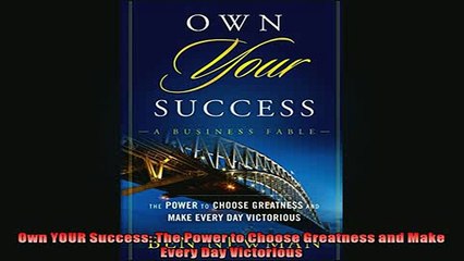 READ book  Own YOUR Success The Power to Choose Greatness and Make Every Day Victorious  FREE BOOOK ONLINE