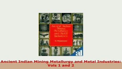 Read  Ancient Indian Mining Metallurgy and Metal Industries Vols 1 and 2 Ebook Free