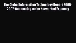 [PDF] The Global Information Technology Report 2006-2007: Connecting to the Networked Economy