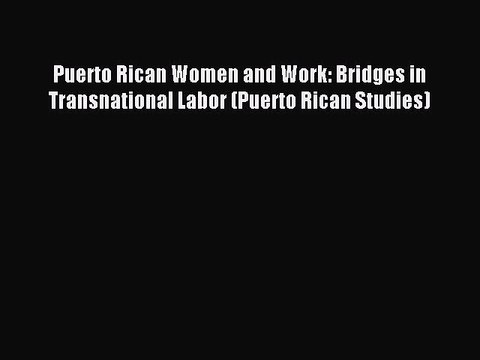 Download Puerto Rican Women and Work: Bridges in Transnational Labor (Puerto Rican Studies)