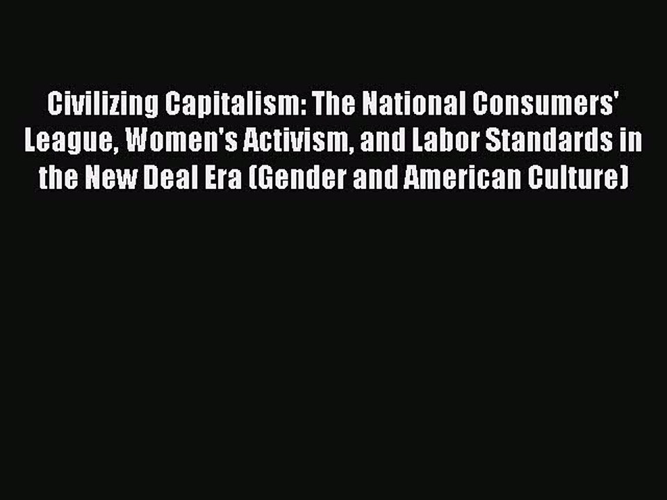 Read Civilizing Capitalism: The National Consumers' League Women's Activism and Labor Standards