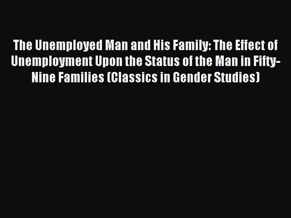 Read The Unemployed Man and His Family: The Effect of Unemployment Upon the Status of the Man