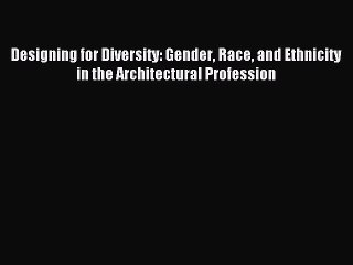 Read Designing for Diversity: Gender Race and Ethnicity in the Architectural Profession Ebook