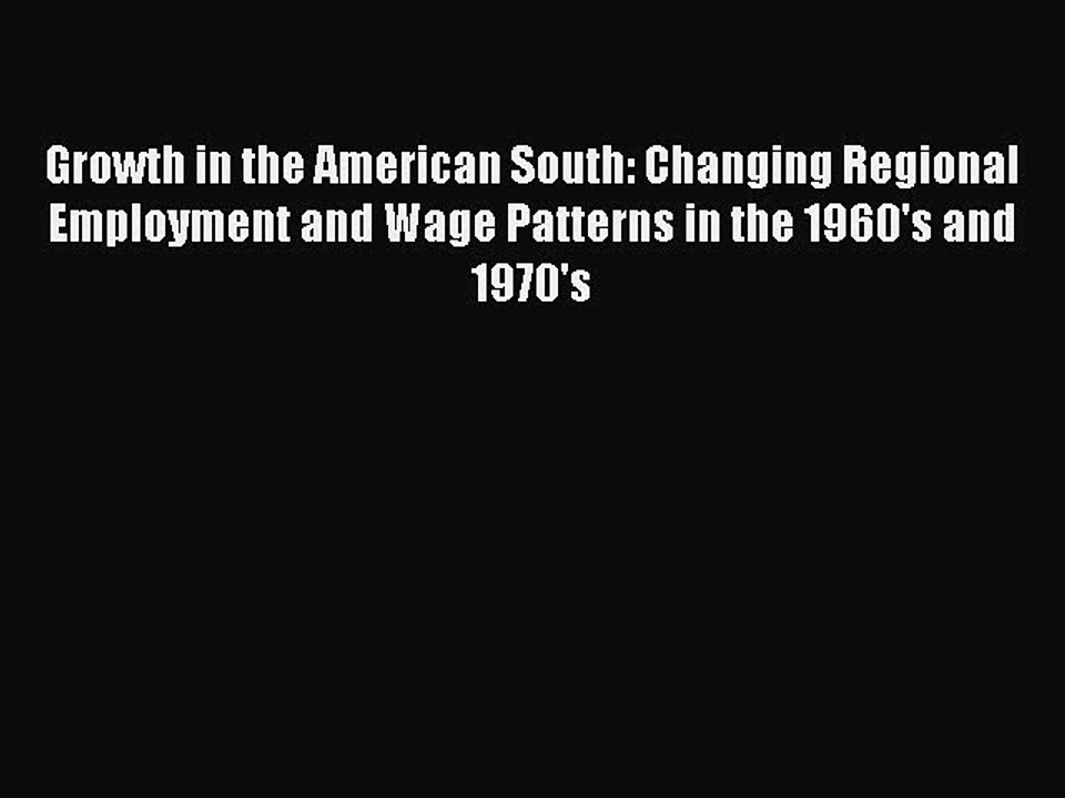 Read Growth in the American South: Changing Regional Employment and Wage Patterns in the 1960's