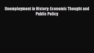 Read Unemployment in History: Economic Thought and Public Policy PDF Free